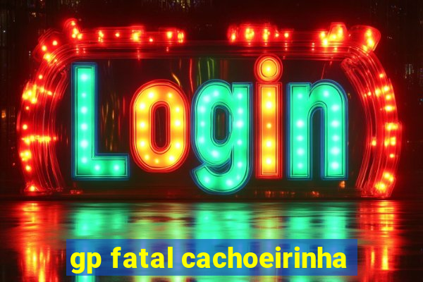 gp fatal cachoeirinha